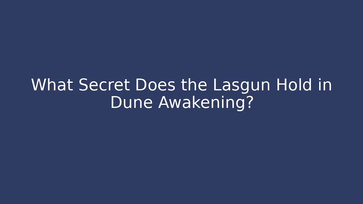 What Secret Does the Lasgun Hold in Dune Awakening?