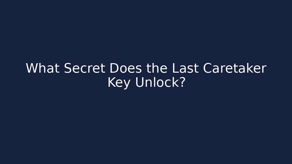 What Secret Does the Last Caretaker Key Unlock?