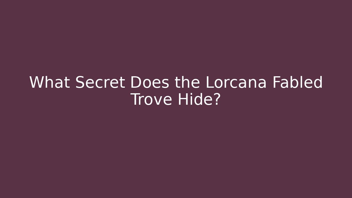 What Secret Does the Lorcana Fabled Trove Hide? - Critter Realm