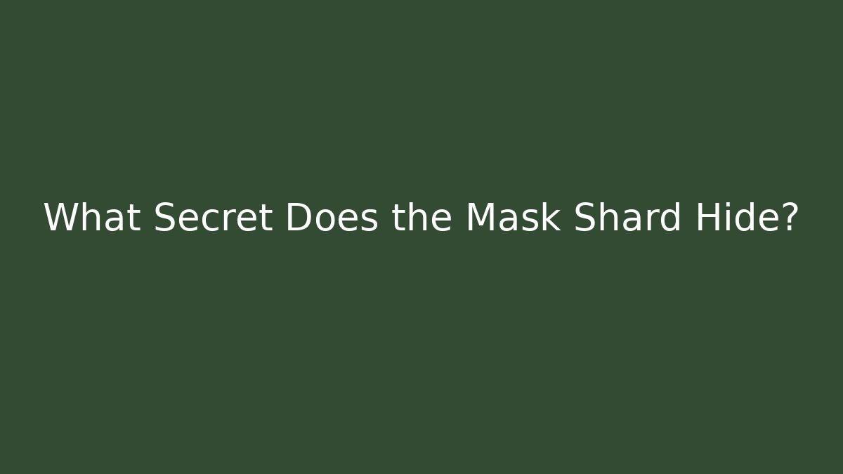 What Secret Does the Mask Shard Hide?