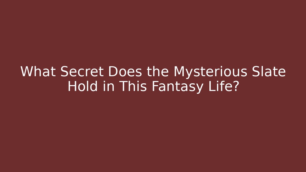 What Secret Does the Mysterious Slate Hold in This Fantasy Life?