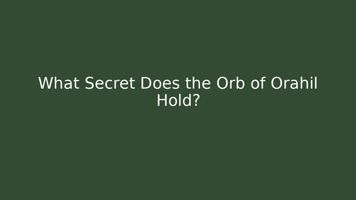 What Secret Does the Orb of Orahil Hold?