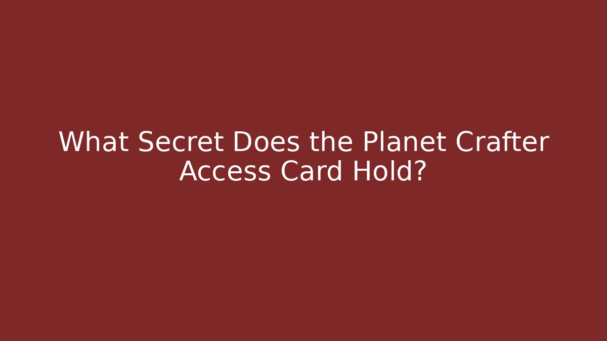 What Secret Does the Planet Crafter Access Card Hold?