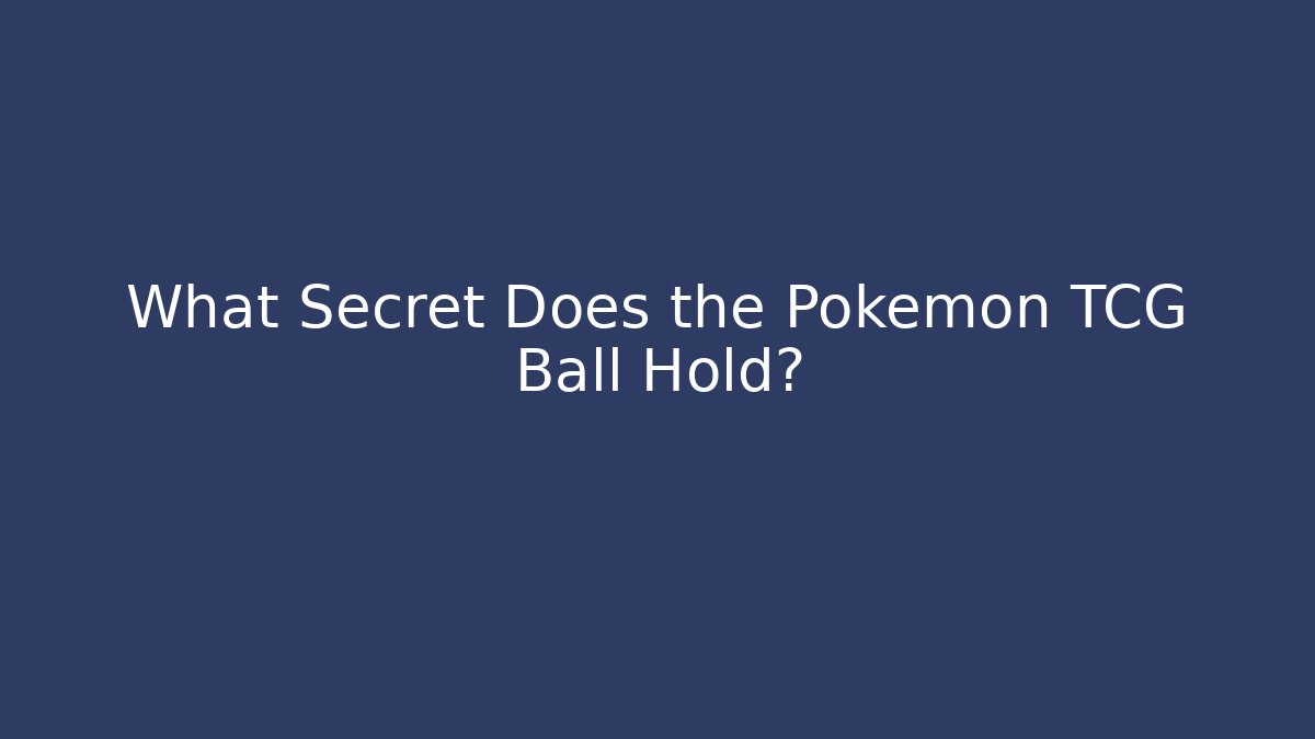 What Secret Does the Pokémon TCG Ball Hold?