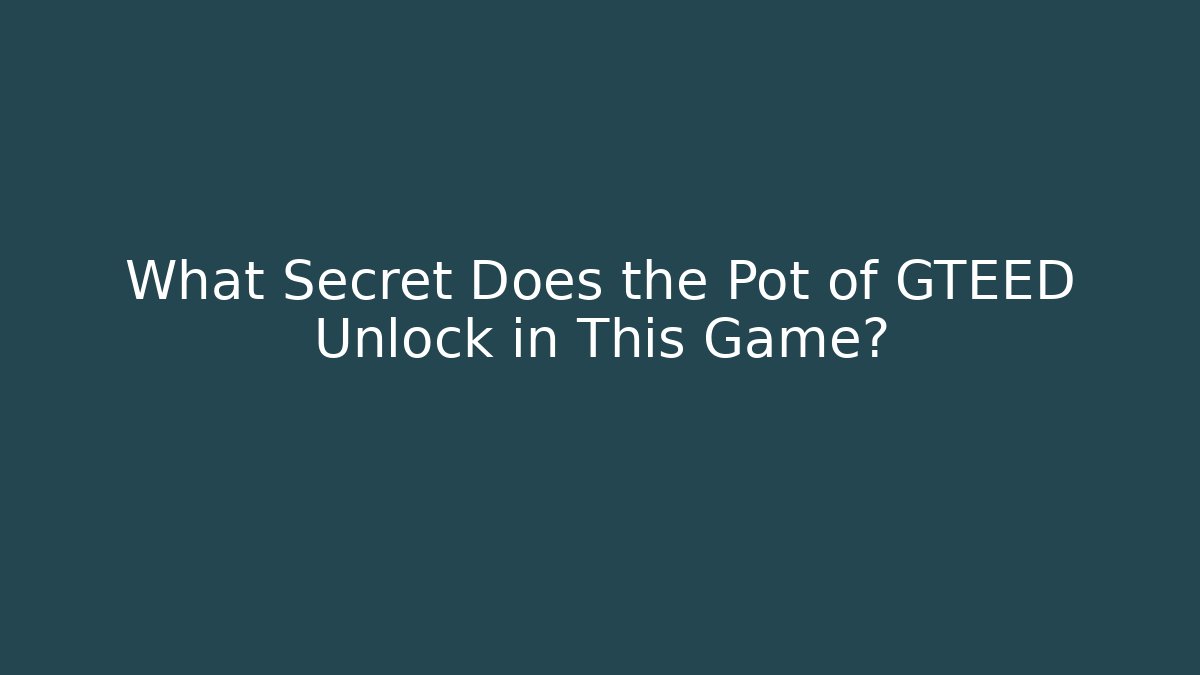 What Secret Does the Pot of GTEED Unlock in This Game?