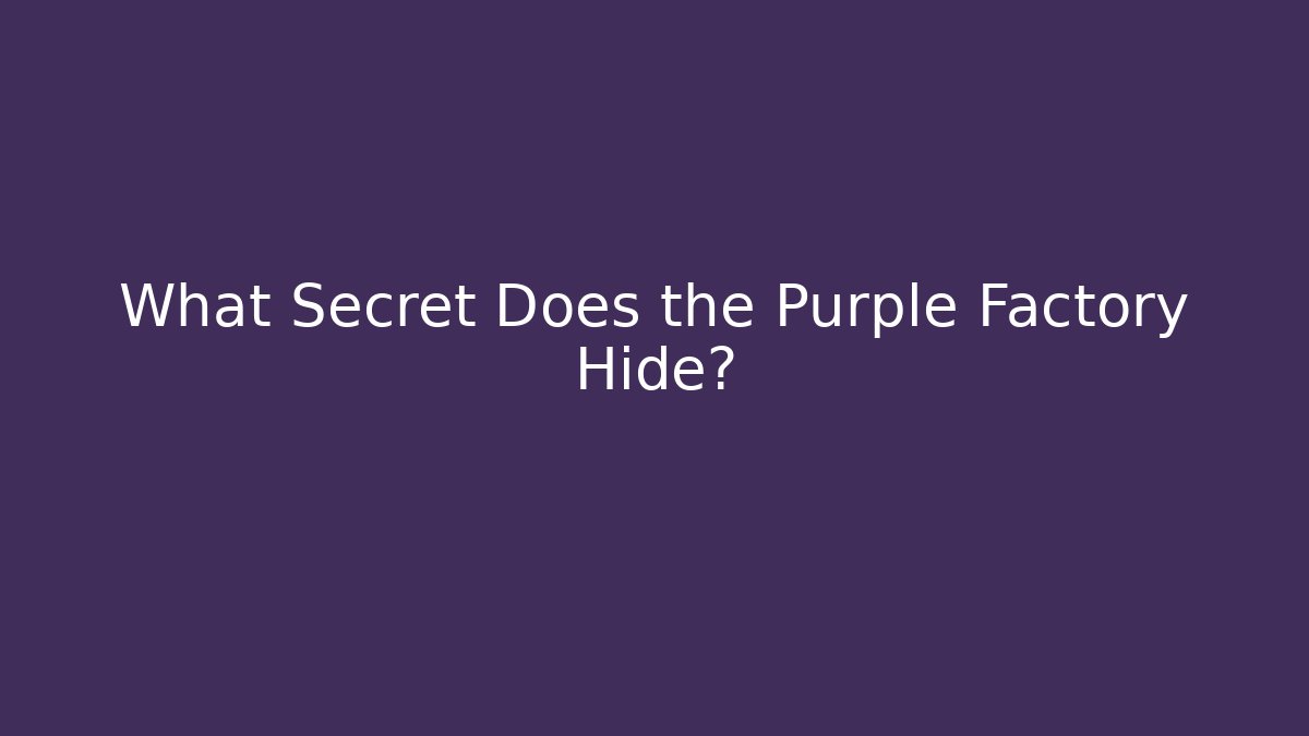 What Secret Does the Purple Factory Hide?
