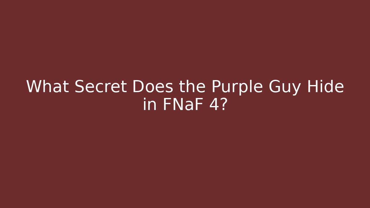 What Secret Does the Purple Guy Hide in FNaF 4?