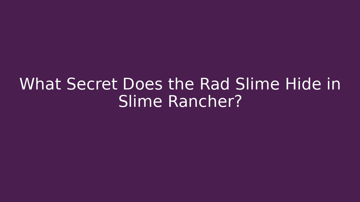 What Secret Does the Rad Slime Hide in Slime Rancher?