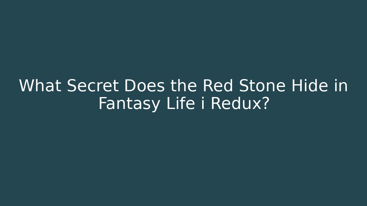 What Secret Does the Red Stone Hide in Fantasy Life i Redux?