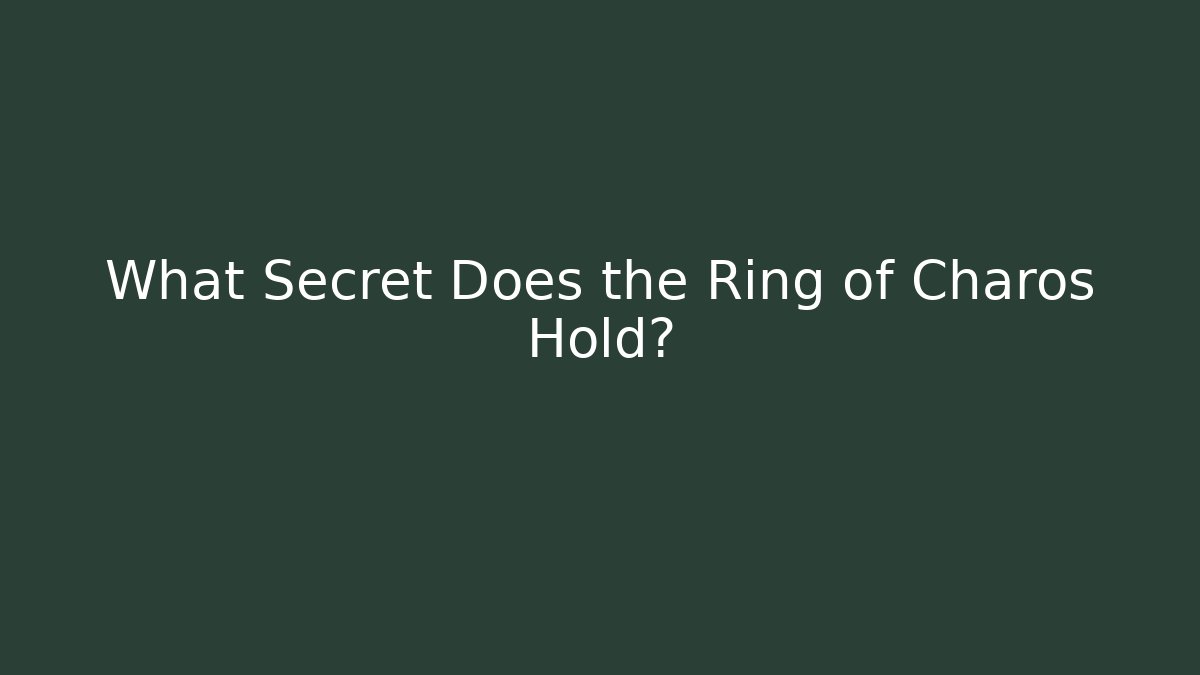 What Secret Does the Ring of Charos Hold?