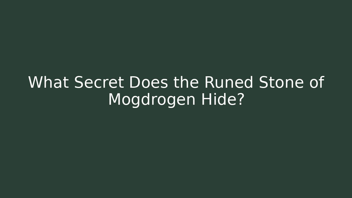 What Secret Does the Runed Stone of Mogdrogen Hide?