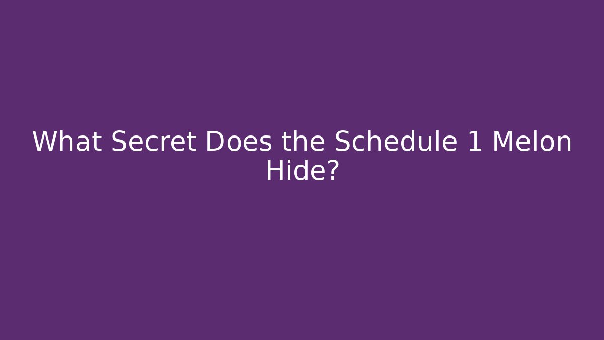 What Secret Does the Schedule 1 Melon Hide?