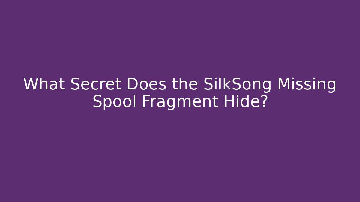 What Secret Does the SilkSong Missing Spool Fragment Hide?