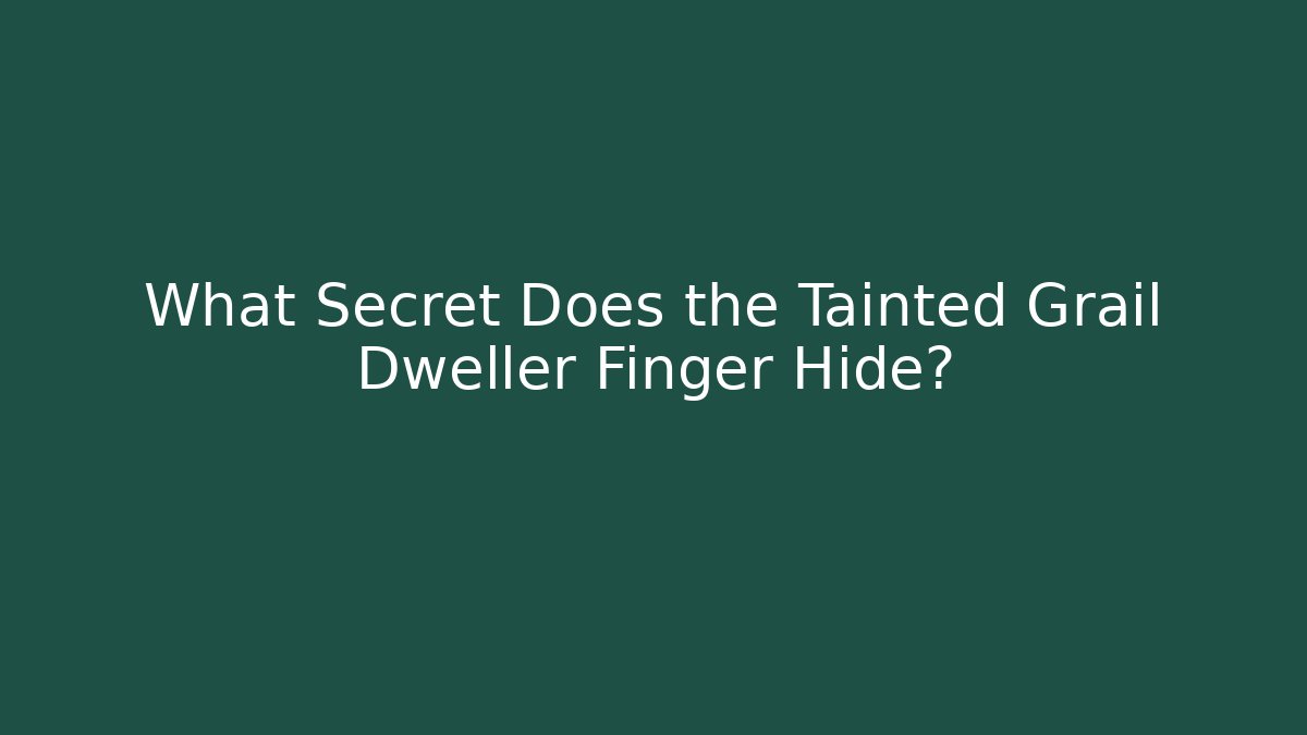 What Secret Does the Tainted Grail Dweller Finger Hide?