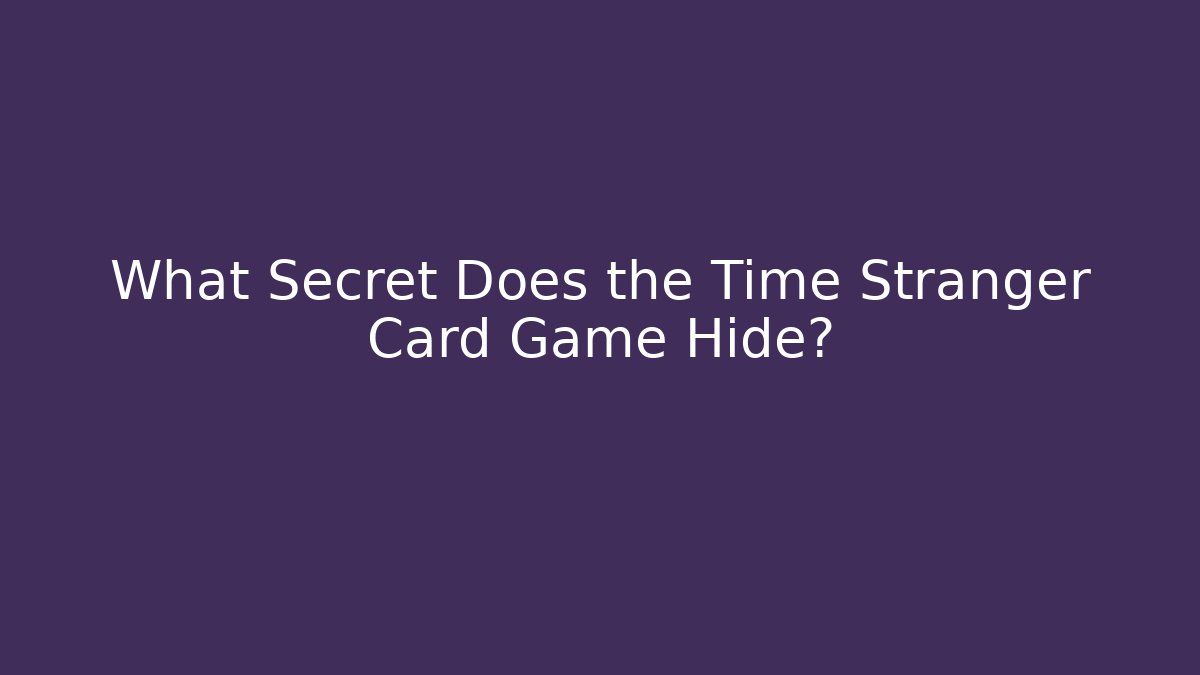 What Secret Does the Time Stranger Card Game Hide?