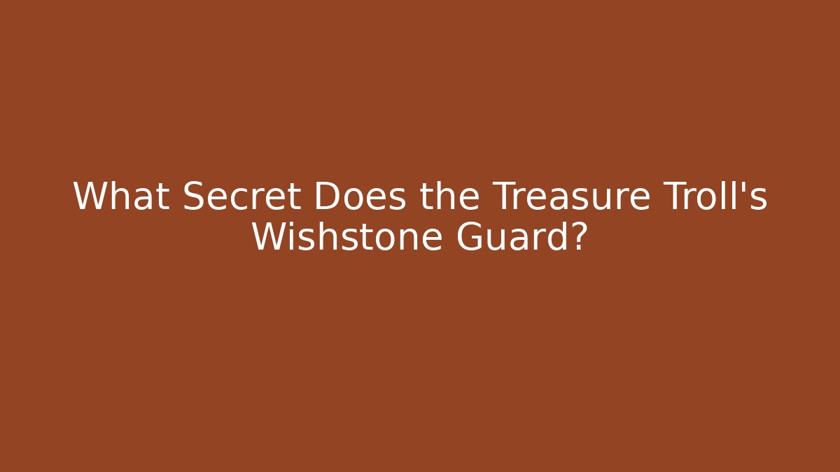 What Secret Does the Treasure Troll's Wishstone Guard?