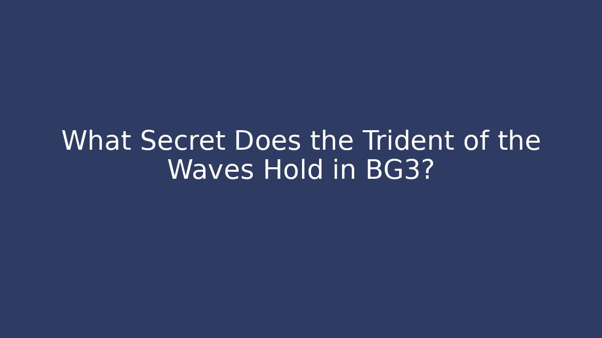 What Secret Does the Trident of the Waves Hold in BG3?