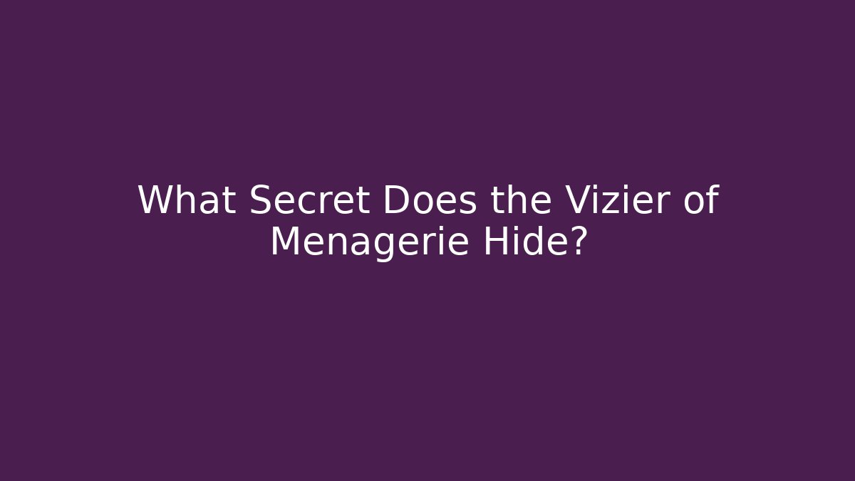 What Secret Does the Vizier of Menagerie Hide?