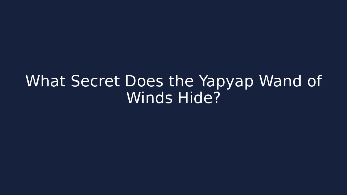What Secret Does the Yapyap Wand of Winds Hide?