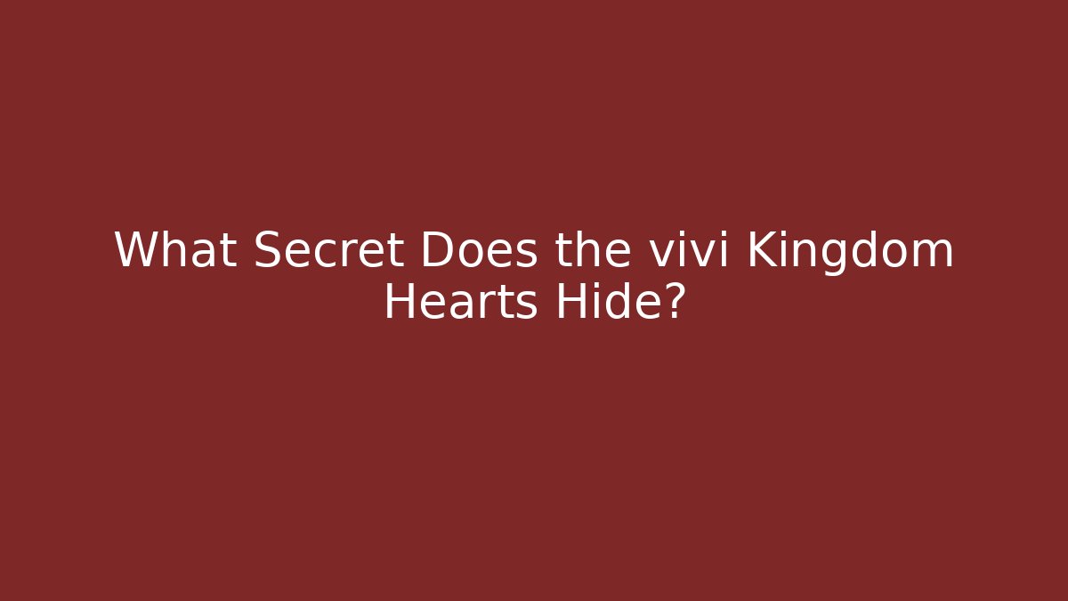 What Secret Does the vivi Kingdom Hearts Hide?