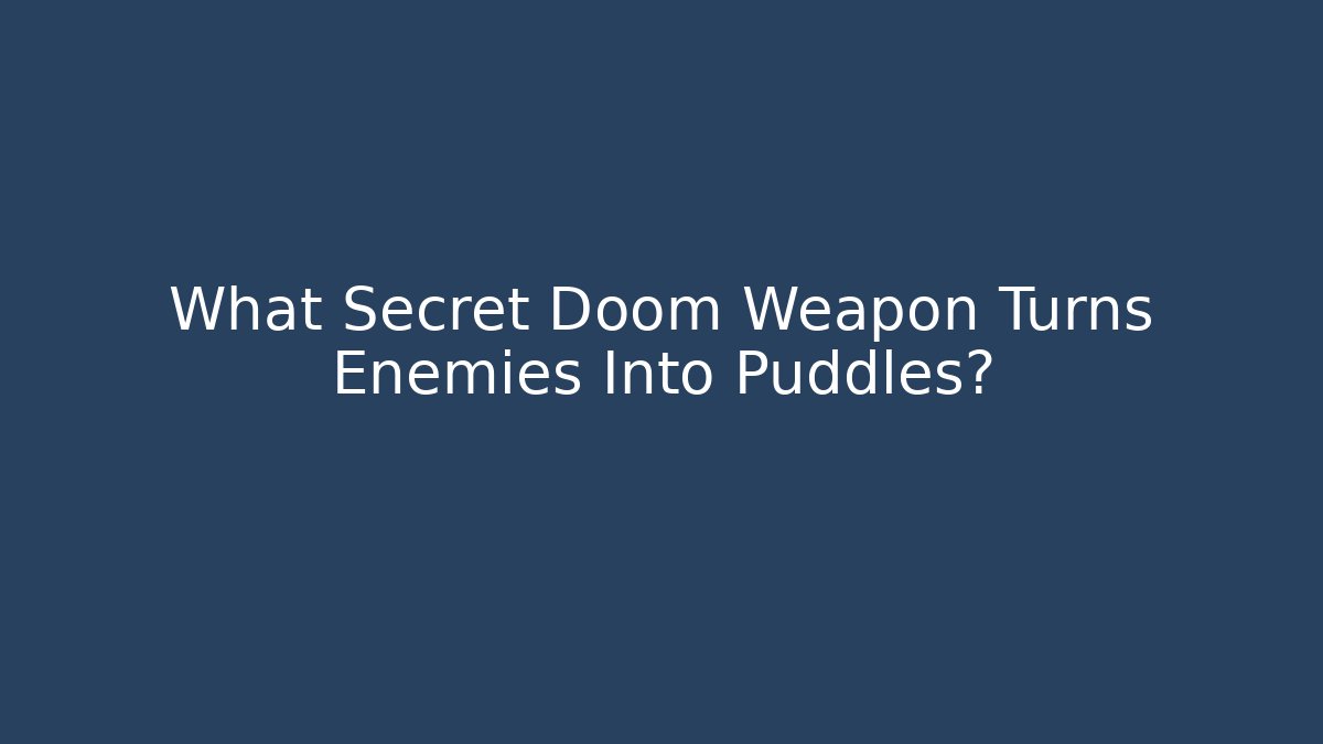 What Secret Doom Weapon Turns Enemies Into Puddles?