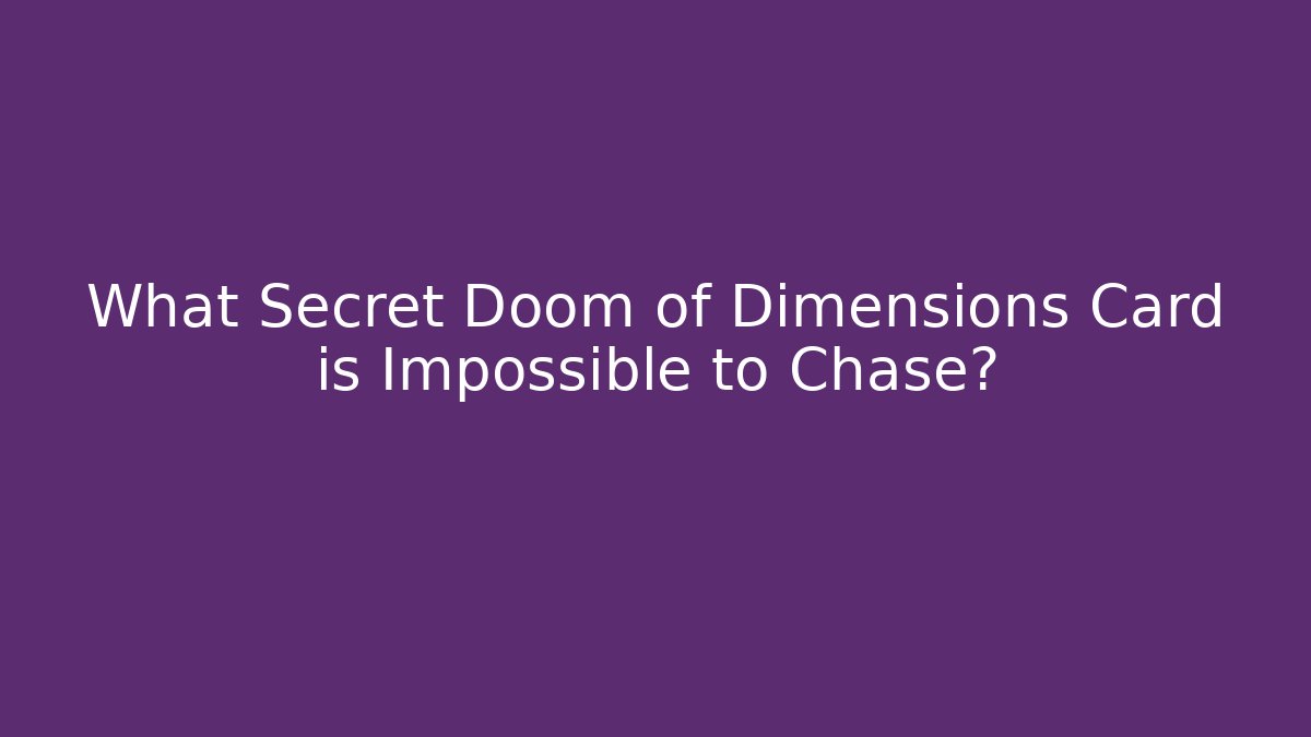 What Secret Doom of Dimensions Card is Impossible to Chase? - Critter Realm