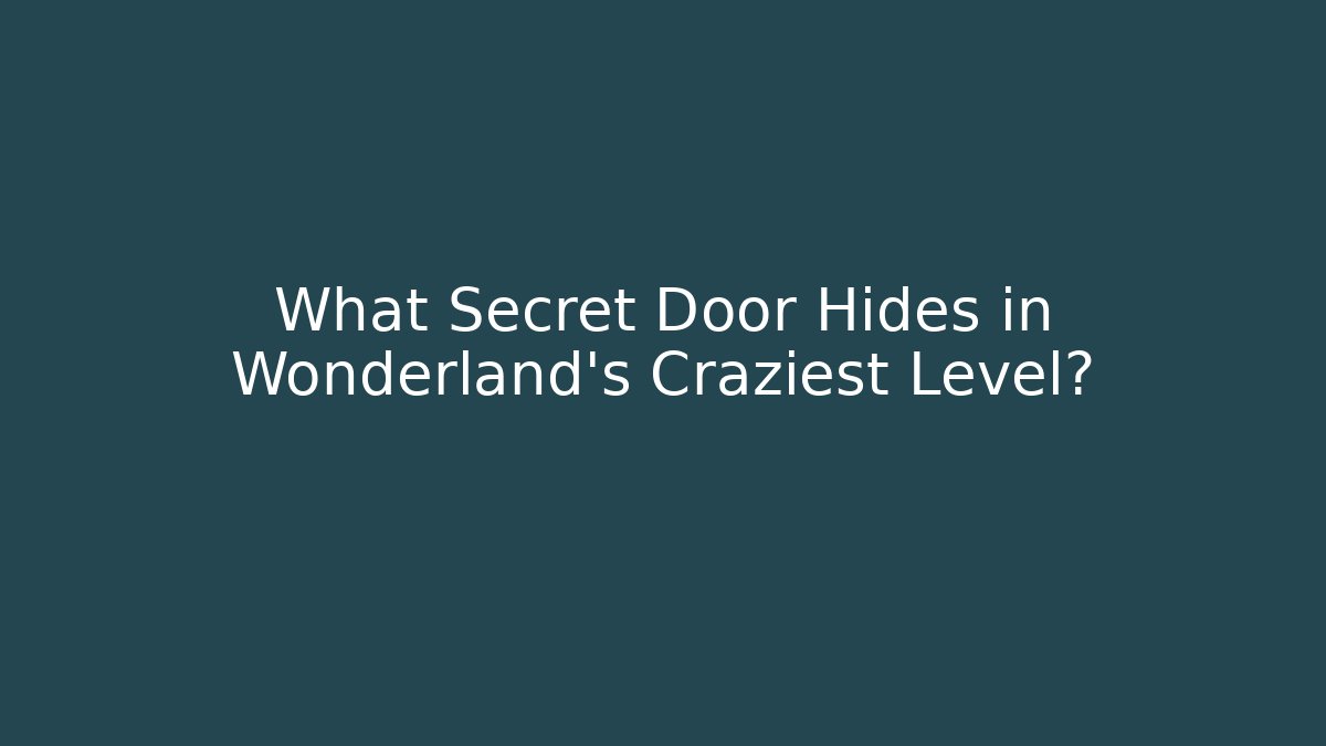 What Secret Door Hides in Wonderland's Craziest Level?