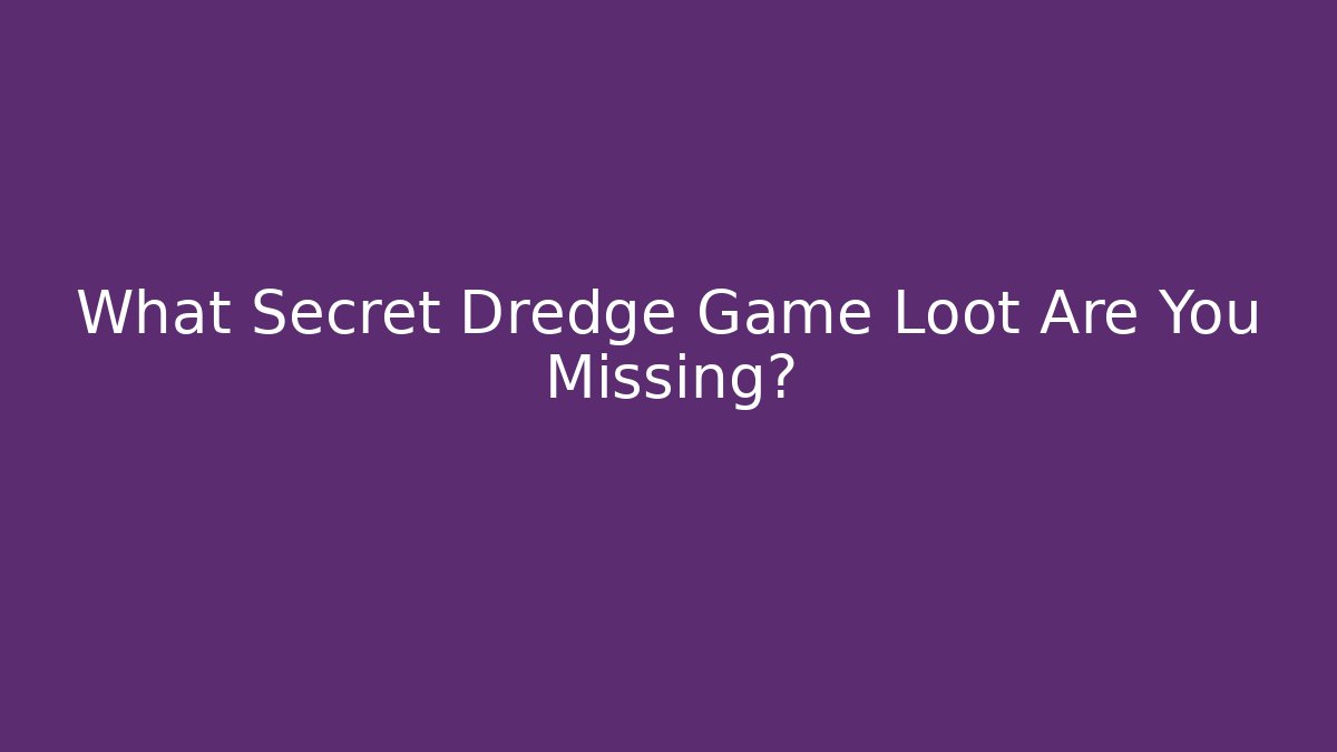 What Secret Dredge Game Loot Are You Missing?