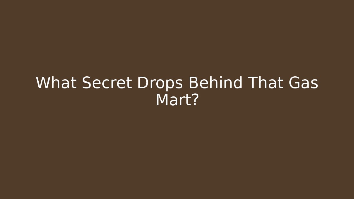 What Secret Drops Behind That Gas Mart?