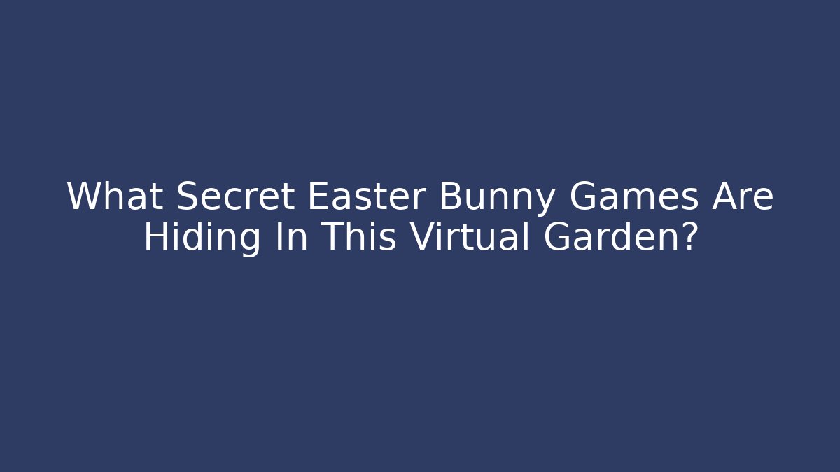 What Secret Easter Bunny Games Are Hiding In This Virtual Garden?