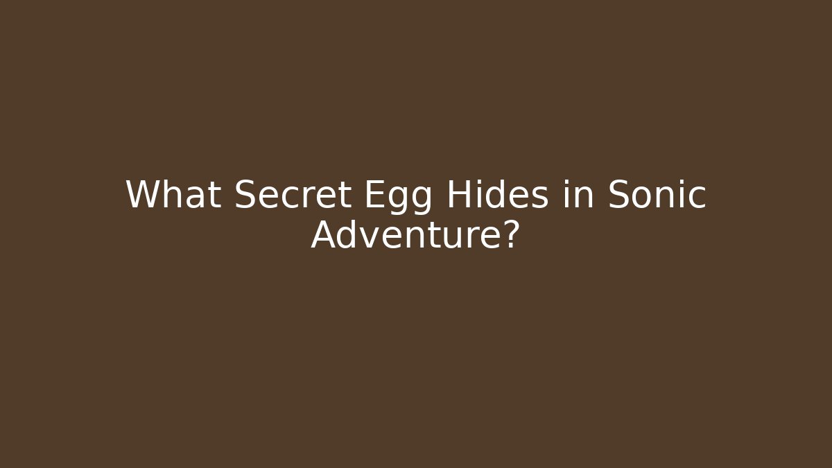 What Secret Egg Hides in Sonic Adventure?