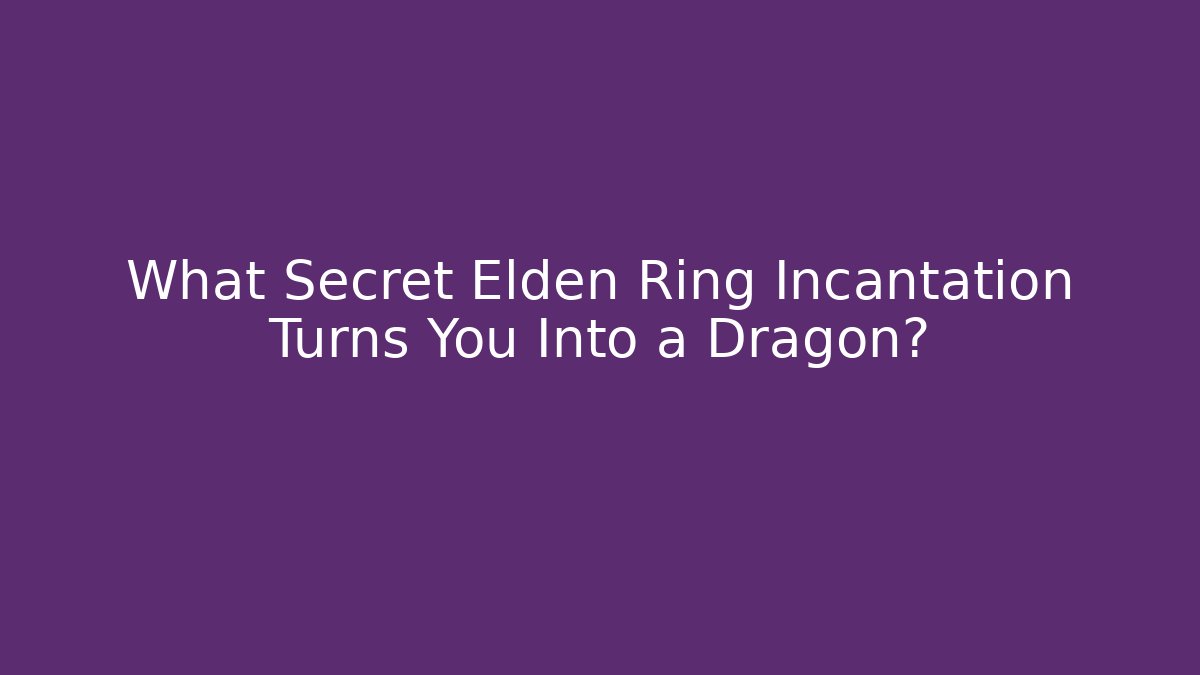 What Secret Elden Ring Incantation Turns You Into a Dragon?
