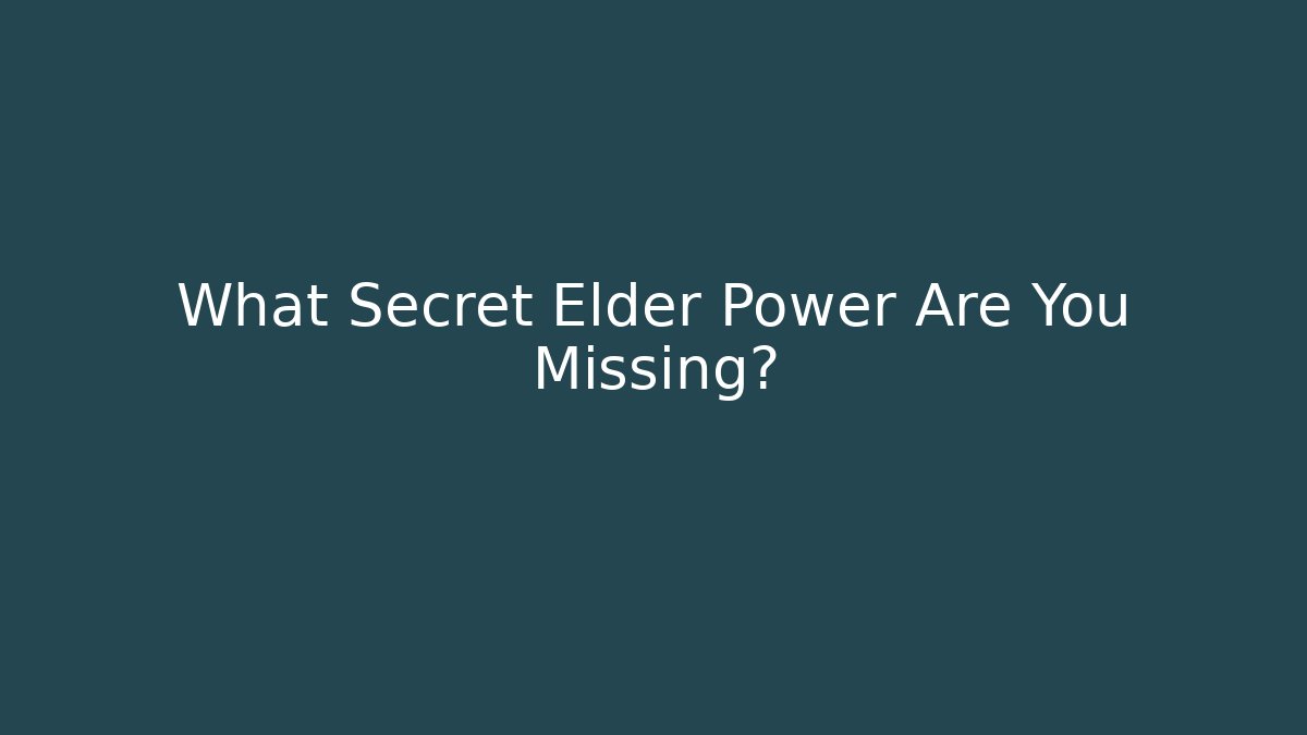 What Secret Elder Power Are You Missing?