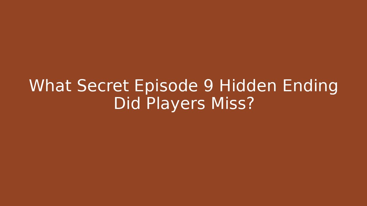 What Secret Episode 9 Hidden Ending Did Players Miss?