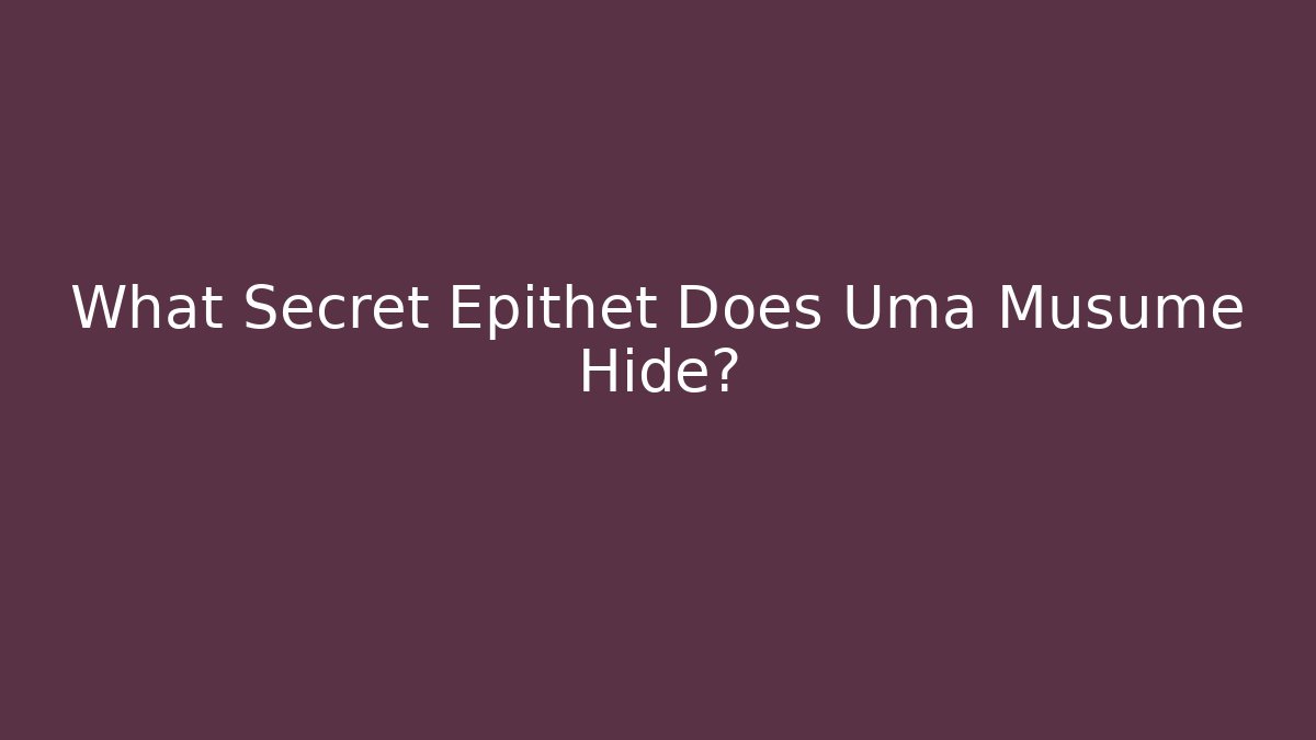 What Secret Epithet Does Uma Musume Hide?
