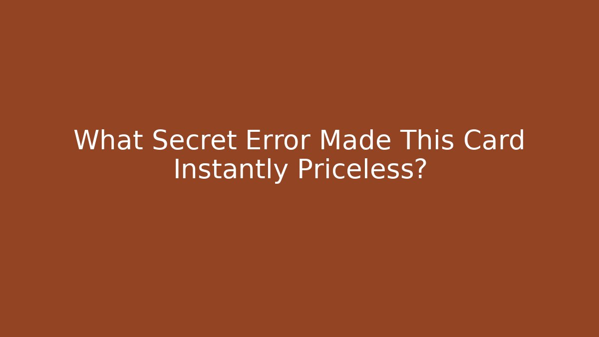 What Secret Error Made This Card Instantly Priceless?