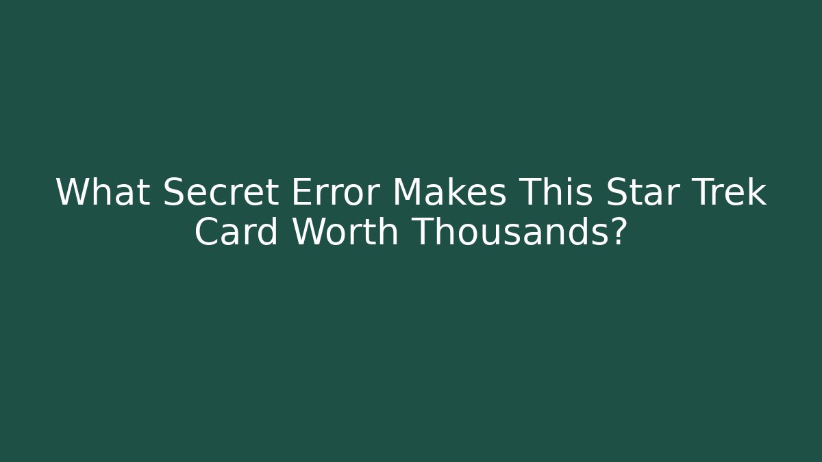 What Secret Error Makes This Star Trek Card Worth Thousands?