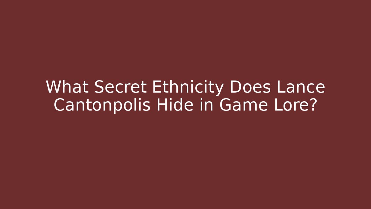 What Secret Ethnicity Does Lance Cantonpolis Hide in Game Lore?