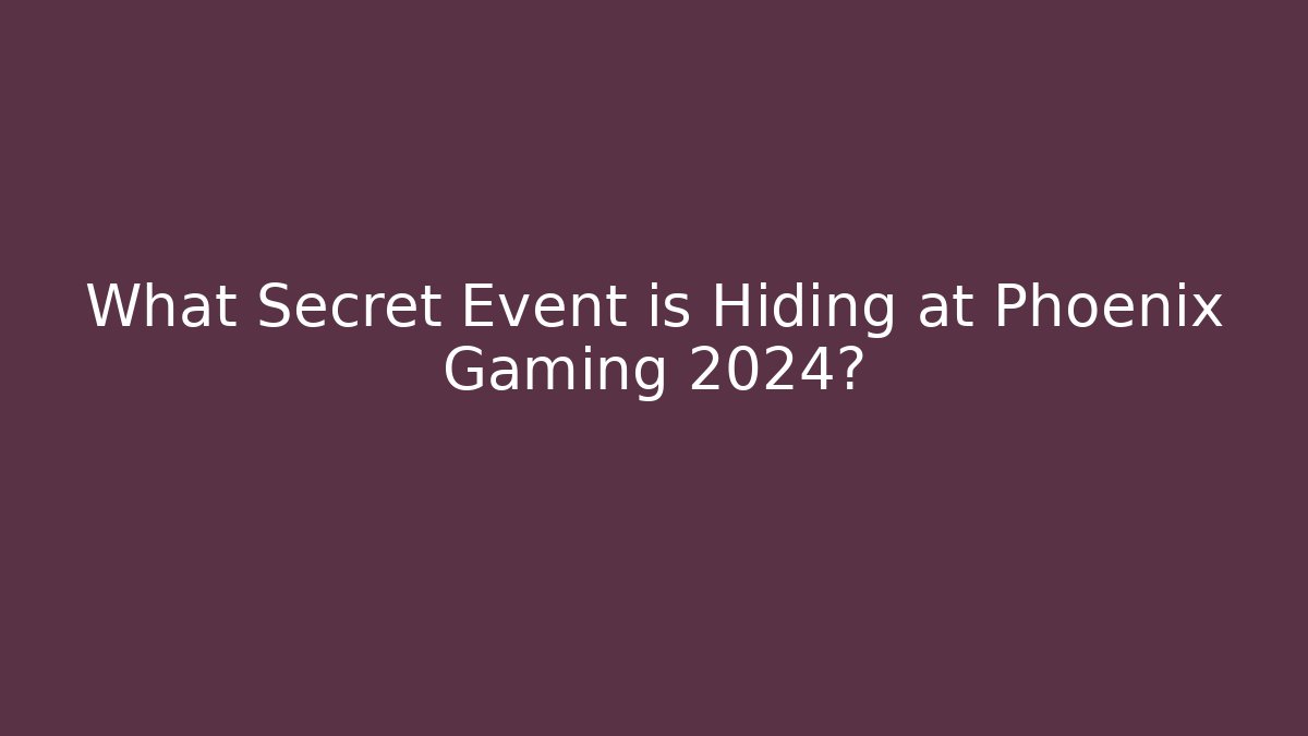 What Secret Event is Hiding at Phoenix Gaming 2024?