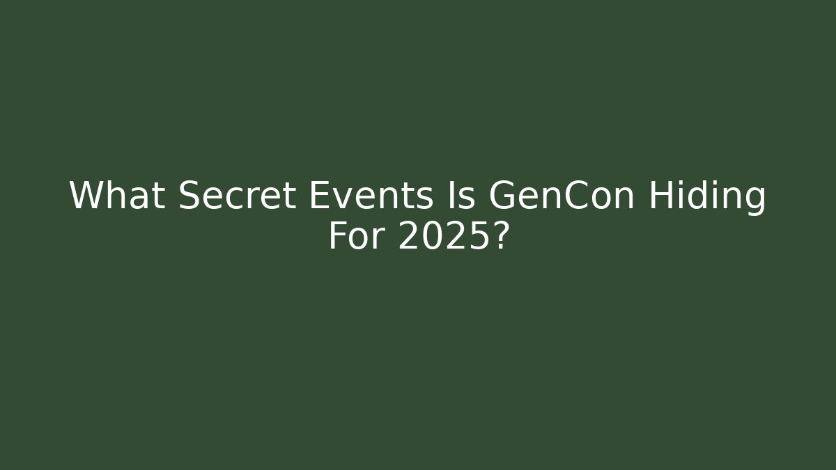 What Secret Events Is GenCon Hiding For 2025?