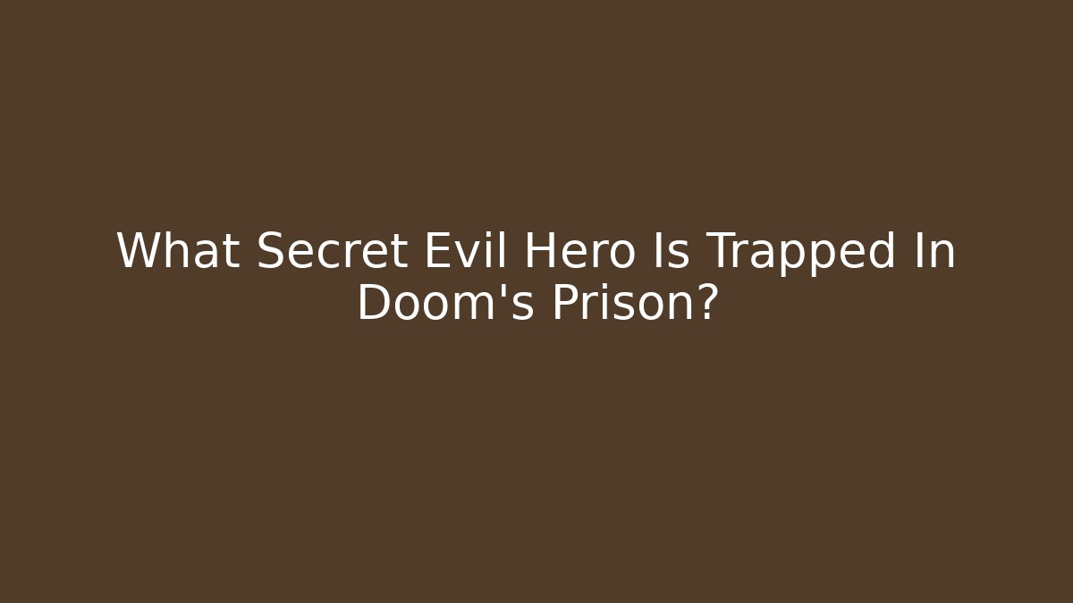 What Secret Evil Hero Is Trapped In Doom's Prison?