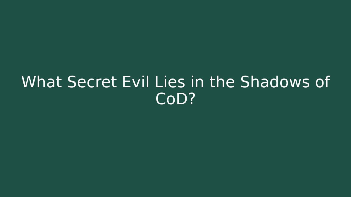 What Secret Evil Lies in the Shadows of CoD?