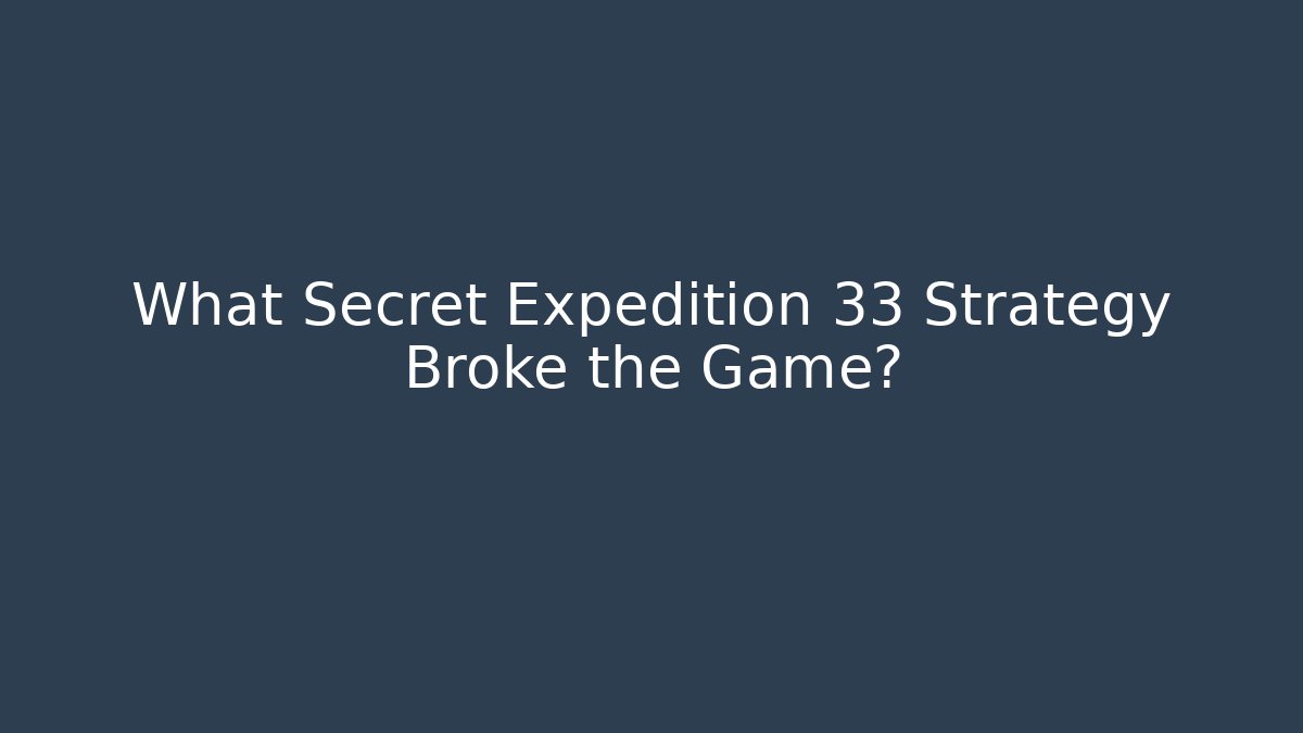What Secret Expedition 33 Strategy Broke the Game?