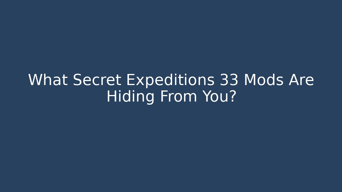 What Secret Expeditions 33 Mods Are Hiding From You?