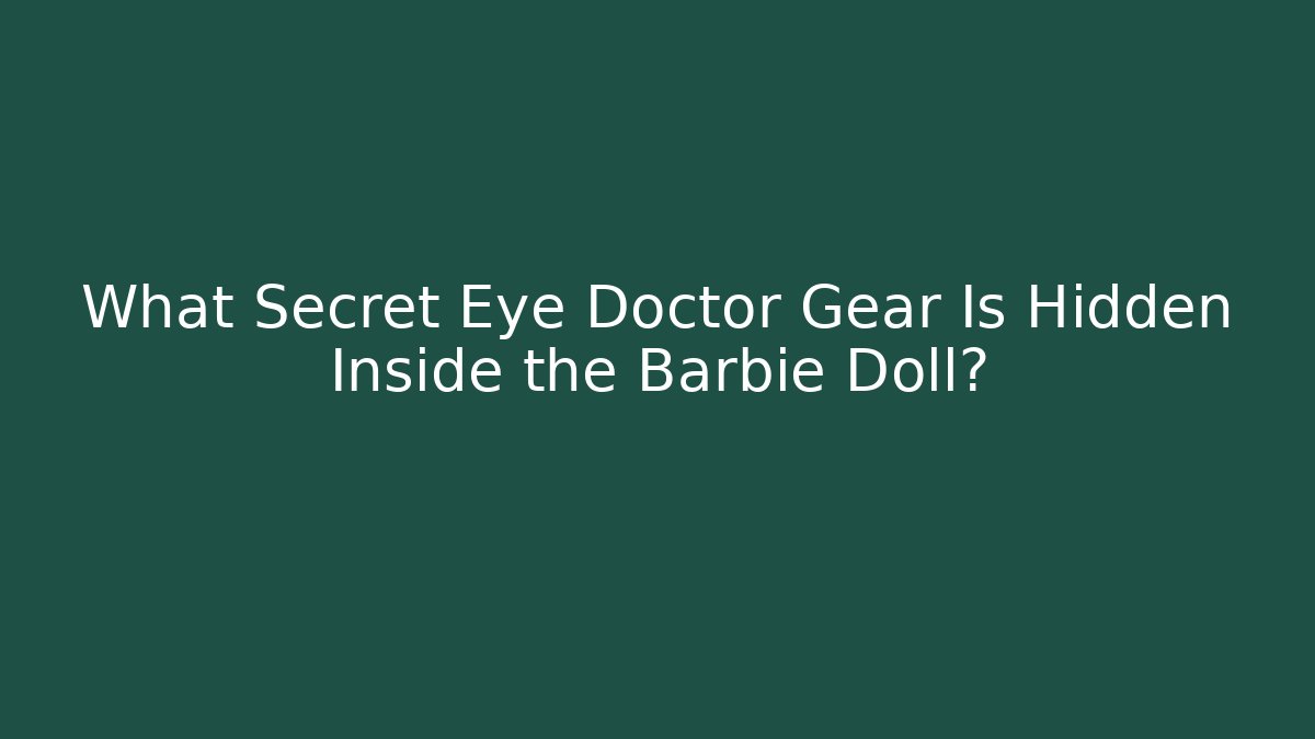 What Secret Eye Doctor Gear Is Hidden Inside the Barbie Doll?