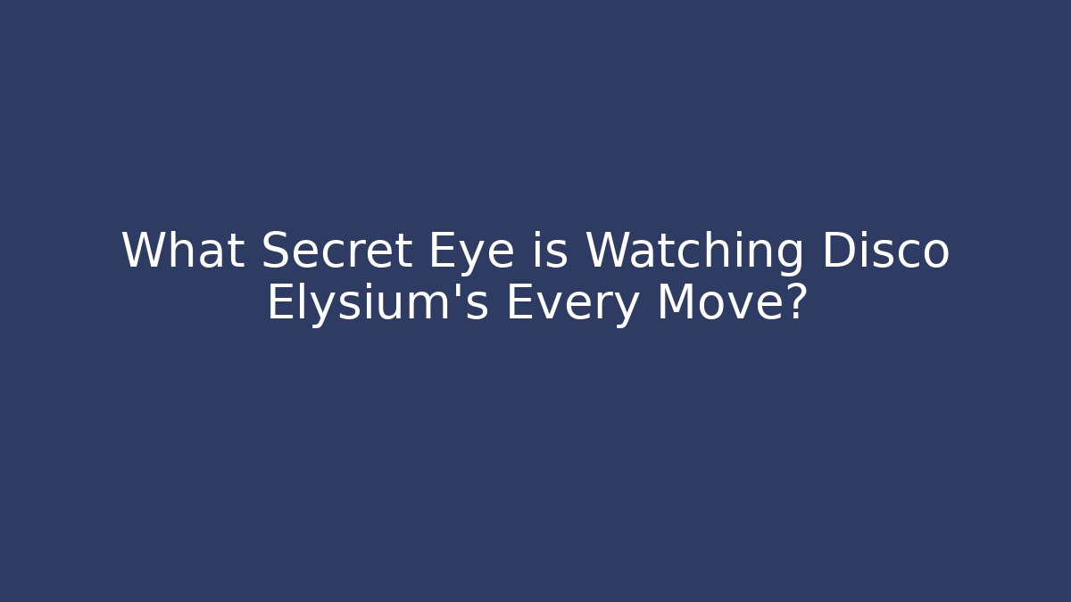 What Secret Eye is Watching Disco Elysium's Every Move?