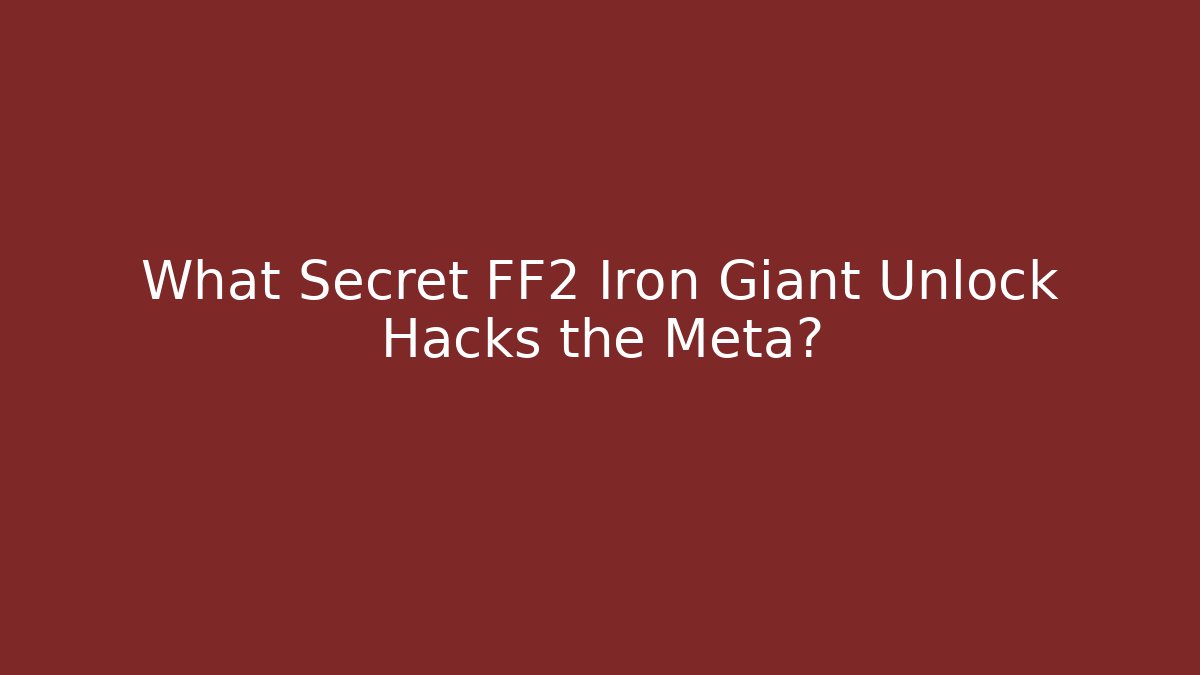 What Secret FF2 Iron Giant Unlock Hacks the Meta?