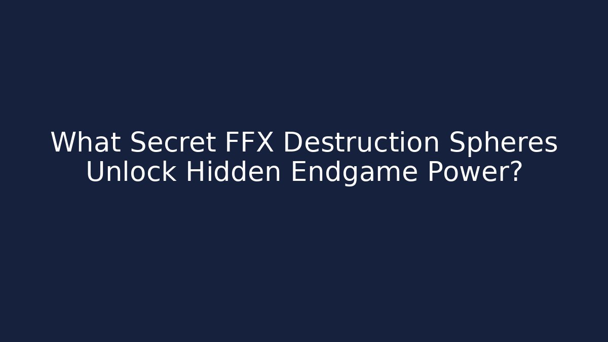 What Secret FFX Destruction Spheres Unlock Hidden Endgame Power?