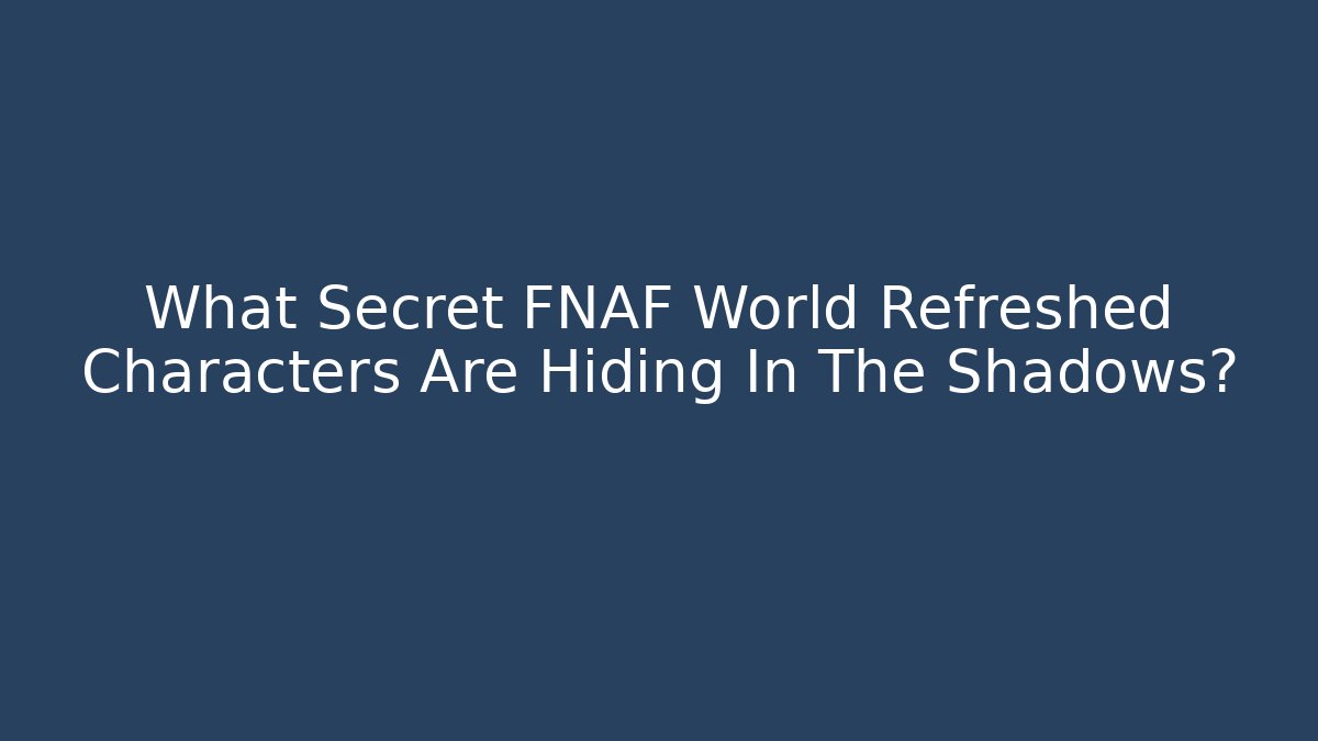 What Secret FNAF World Refreshed Characters Are Hiding In The Shadows? - Critter Realm