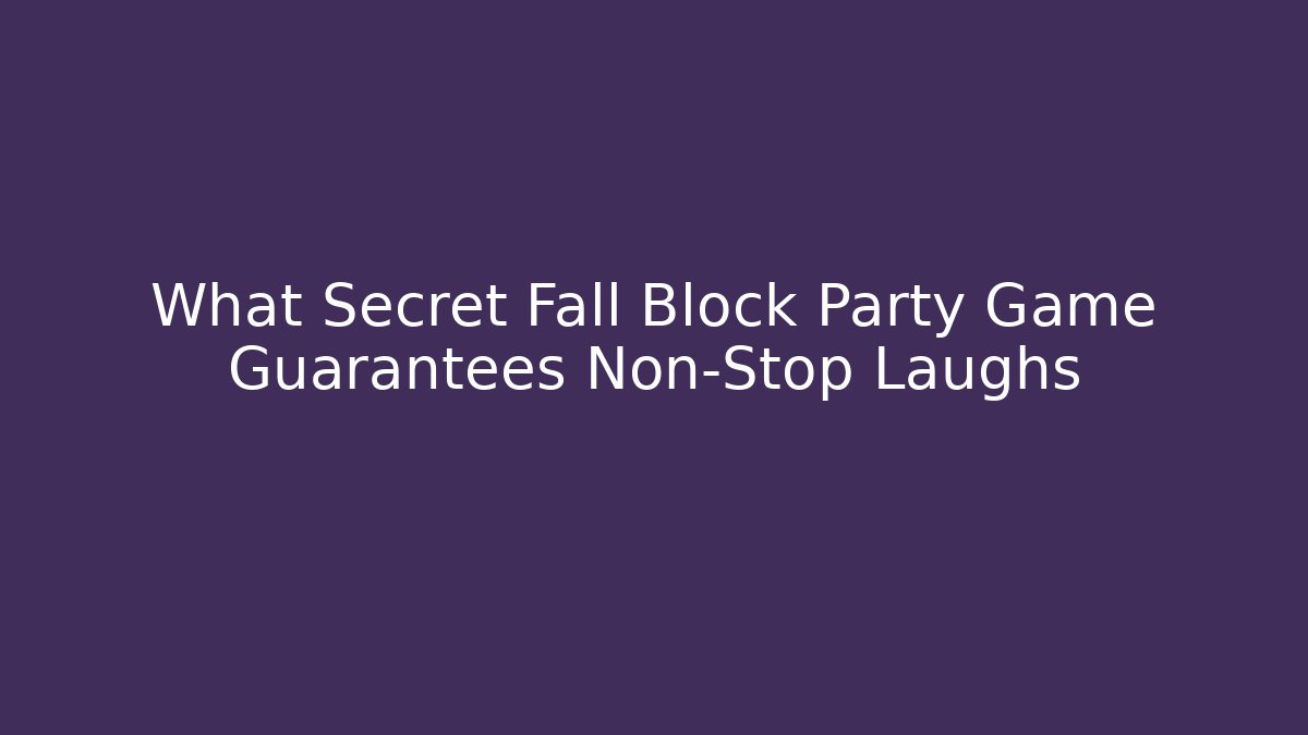 What Secret Fall Block Party Game Guarantees Non-Stop Laughs